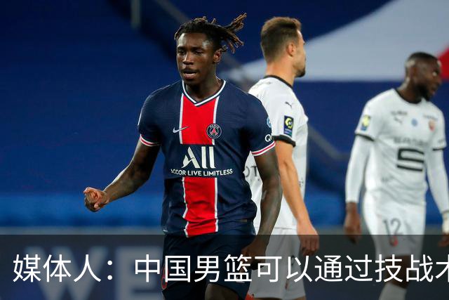 媒体人：中国男篮可以通过技战术多杀伤错位 从而压制日本男篮