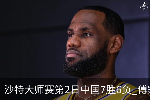 沙特大师赛第2日中国7胜6负 傅家俊田鹏飞等晋级
