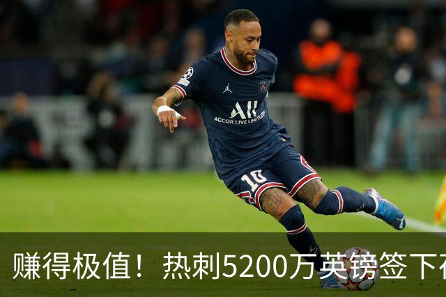 赚得极值！热刺5200万英镑签下荷兰国脚，后防线增强新赛季蓄势待发