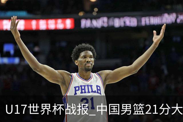 U17世界杯战报 中国男篮21分大胜 日本队5连败：狂输184分 难求一胜